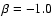 $\beta=-1.0$