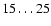 $15\ldots25$