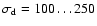 $\sigma_{\rm d}=100\ldots250$