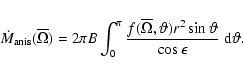 \begin{displaymath}\dot{M}_{{\rm anis}}(\overline{\Omega})=
2 \pi B \int^\pi_0 ...
...a) r^2
\sin \vartheta}{\cos \epsilon} \; {\rm d} \vartheta .
\end{displaymath}