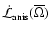$\dot{\mathcal{L}}_{{\rm anis}} (\overline{\Omega})$