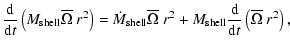 $\displaystyle \frac{\rm d}{{\rm d}t} \left(M_{{\rm shell}} \overline{\Omega} \;...
...M_{{\rm shell}} \frac{\rm d}{{\rm d}t} \left( \overline{\Omega} \; r^2\right) ,$