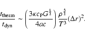 \begin{displaymath}\frac{t_{{\rm therm}}}{t_{{\rm dyn}}} \sim
\left(\frac{3 \ka...
...4 a c } \right)
\frac{\rho^{\frac{5}{2}}}{T^3} (\Delta r) ^2 .
\end{displaymath}