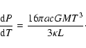 \begin{displaymath}\frac{{\rm d}P}{{\rm d}T} = \frac{16 \pi a c G M T^3}{3 \kappa L} \cdot
\end{displaymath}