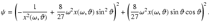 $\displaystyle \psi = \left( -\frac{1}{x^2(\omega, \vartheta)} +
\frac{8}{27} \o...
...{8}{27} \omega^2 x(\omega, \vartheta) \sin\vartheta \cos\vartheta
\right)^{2} .$