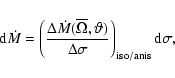 \begin{displaymath}{\rm d} \dot{M} = \left( \frac{ \Delta \dot{M}(\overline{\Ome...
...)}
{\Delta \sigma } \right)_{{\rm iso/anis}} {\rm d} \sigma ,
\end{displaymath}