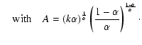 $\displaystyle \quad {{\rm with}} \quad
A = \left(k\alpha\right)^{\frac{1}{\alpha}} \left(
\frac{1-\alpha}{\alpha}\right)^{\frac{1-\alpha}{\alpha}} \cdot$