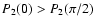 $P_2(0)>P_2(\pi/2)$