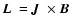 $\mbox{\boldmath$L$ } = \mbox{\boldmath$J$ } \times \mbox{\boldmath$B$ }$