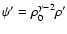 $\psi' = \rho_0^{\gamma - 2} \rho'$