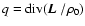 $q= \mathop{\rm div}\nolimits(\mbox{\boldmath$L$ }/\rho_0)$