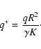 \begin{displaymath}q^*= {q R^2\over \gamma K}\cdot
\end{displaymath}