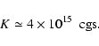 \begin{displaymath}K\simeq 4 \times 10^{15}\ \ {\rm cgs.}
\end{displaymath}