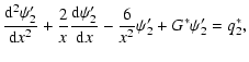 $\displaystyle {{\rm d}^2 \psi_2' \over {\rm d} x^2} + {2\over x} {{\rm d}\psi_2' \over {\rm d}x} - {6\over
x^2} \psi_2' + G^* \psi_2'=q_2^*,$