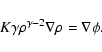 \begin{displaymath}K\gamma \rho^{\gamma-2} \nabla \rho = \nabla \phi.
\end{displaymath}
