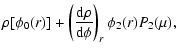 $\displaystyle \rho[\phi_{0}(r)] + \left(\frac{{\rm d}\rho}{{\rm d}\phi}\right)_{r}
\phi_{2}(r) P_{2}(\mu),$