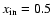 $x_{\rm in}= 0.5$