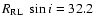 $R_{\rm RL}~\sin{i} = 32.2$