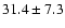 $31.4 \pm 7.3$
