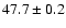 $47.7 \pm 0.2$