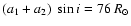 $(a_1 + a_2)~\sin{i} = 76~R_{\odot}$