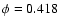 $\phi = 0.418$