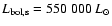 $L_{\rm bol, s} = 550~000~L_{\odot}$