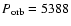 $P_{\rm orb} = 5388$
