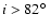 $i > 82\hbox{$^\circ$ }$