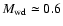 $M_{\rm wd} \simeq 0.6$