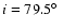$i=79.5\hbox{$^\circ$ }$