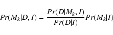 \begin{displaymath}%
Pr(M_k\vert D,I)=\frac{Pr(D\vert M_k,I)}{Pr(D\vert I)}Pr(M_k\vert I)
\end{displaymath}