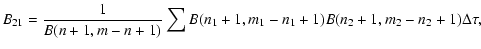 $\displaystyle %
B_{21}=\frac{1}{B(n+1,m-n+1)}\sum{B(n_1+1,m_1-n_1+1)}
B(n_2+1,m_2-n_2+1)\Delta \tau ,$