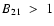 $B_{21}\;>\;1$