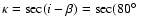 $\kappa = \sec(i - \beta) = \sec(80\hbox{$^\circ$ }$