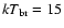 $kT_{\rm br} = 15$