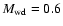 $M_{\rm wd} = 0.6$