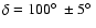 $\delta = 100\hbox{$^\circ$ }\pm 5\hbox{$^\circ$ }$