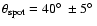 $\theta_{\rm spot} = 40\hbox{$^\circ$ }\pm 5\hbox{$^\circ$ }$