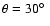 $\theta = 30\hbox{$^\circ$ }$