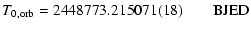 $\displaystyle T_{\rm0,orb} = 2448773.215071(18) \qquad \mbox{BJED}$