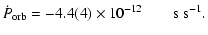 $\displaystyle \dot{P}_{\rm orb} = -4.4(4) \times 10^{-12} \qquad
\mbox{s s}^{-1}.$
