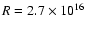 $R = 2.7 \times 10^{16}$