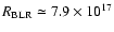 $R_{\rm BLR} \simeq 7.9 \times 10^{17}$