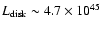$L_{\rm disk} \sim 4.7 \times 10^{45}$