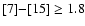 $[7]{-}[15]\ge1.8$