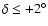 $\delta\leq+2^{\circ}$