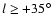 $l\geq+35^{\circ}$