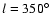 $l=350^{\circ}$
