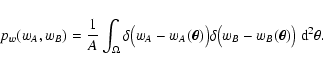\begin{displaymath}
p_w(w_A, w_B) = \frac{1}{A} \int_\Omega \delta\bigl( w_A -
...
... \delta\bigl( w_B - w_B(\vec\theta) \bigr) ~
\rm d^2 \theta .
\end{displaymath}